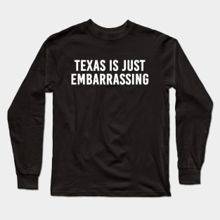 Texas is just embarrassing Long Sleeve T-Shirt